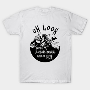 Oh Look Another Glorious Morning Makes Me Sick T-Shirt